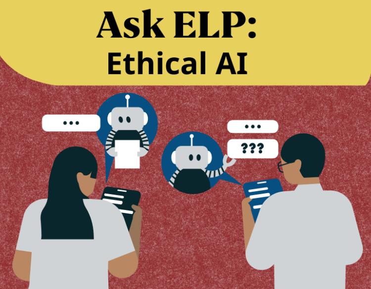 A cartoon of two people looking at tablets which have speech bubbles coming out of them. In the speech bubbles are two cartoon robots and question marks. Text at the top reads "Ask ELP: Ethical AI"