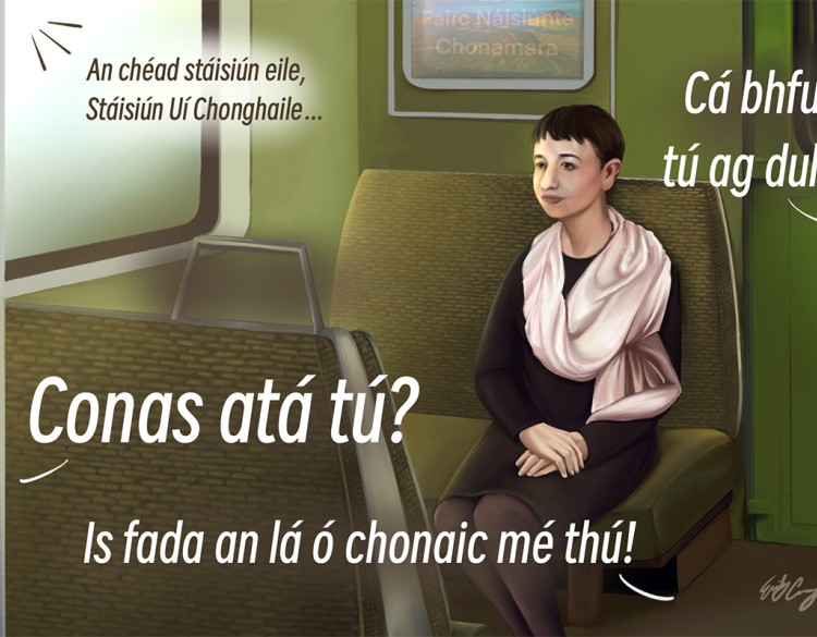 Digital illustration of a woman with short dark hair and a white shawl seated on a train. Around her, in white and black text, are spoken phrases in the Irish language: 1) “An chéad stáisiún eile, Stáisiún Uí Chonghale” (Next station, Connelly Station) 2) “Cá bhfuil tú ag dul?” (Where are you heading?) 3) “Conas atá tú?” (How are you?) 4) “Is fada an lá ó chonaic mé thú!” (Long time, no see!)