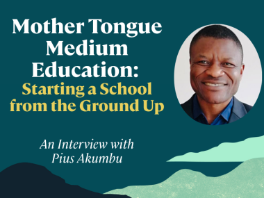 "Mother Tongue Medium Education:  Starting a School from the Ground Up", with photo of Pius Akumbu 